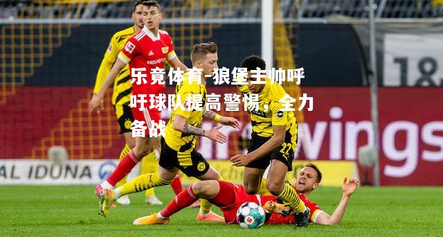 狼堡主帅呼吁球队提高警惕，全力备战