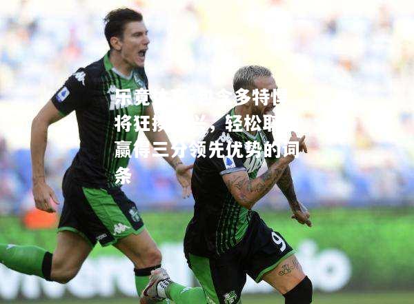 包含多特悍将狂揍门兴，轻松取胜赢得三分领先优势的词条