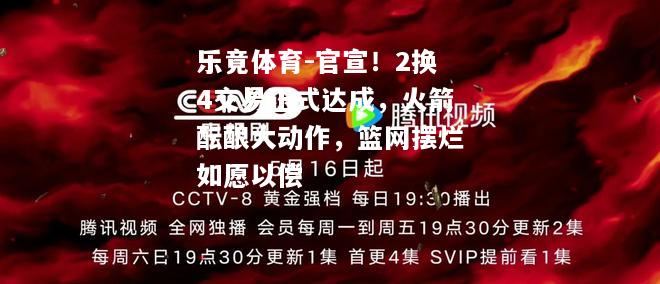 官宣！2换4交易正式达成，火箭酝酿大动作，篮网摆烂如愿以偿