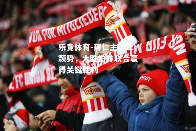 拜仁主场止颓势，大胜柏林联合赢得关键胜利