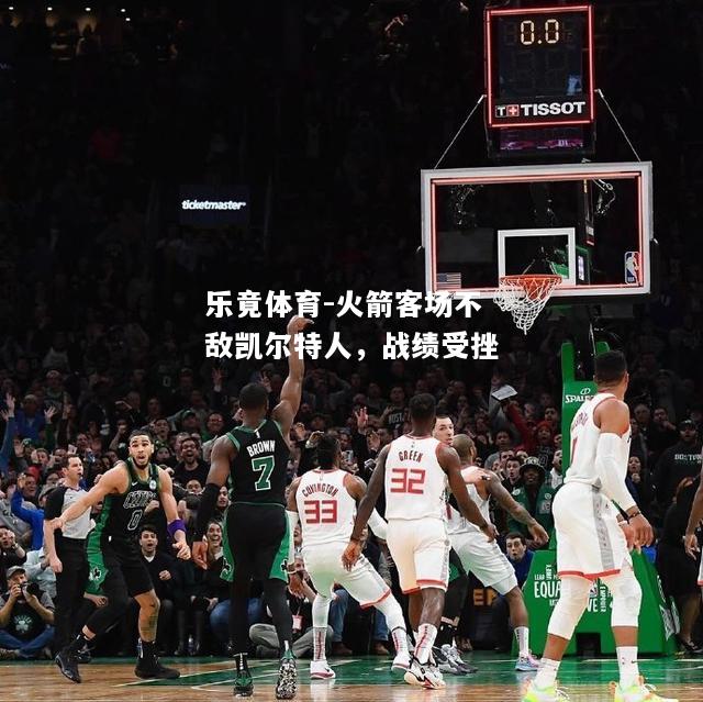 火箭客场不敌凯尔特人，战绩受挫