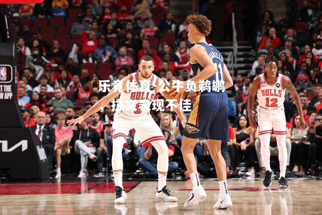 公牛负鹈鹕，拉文表现不佳
