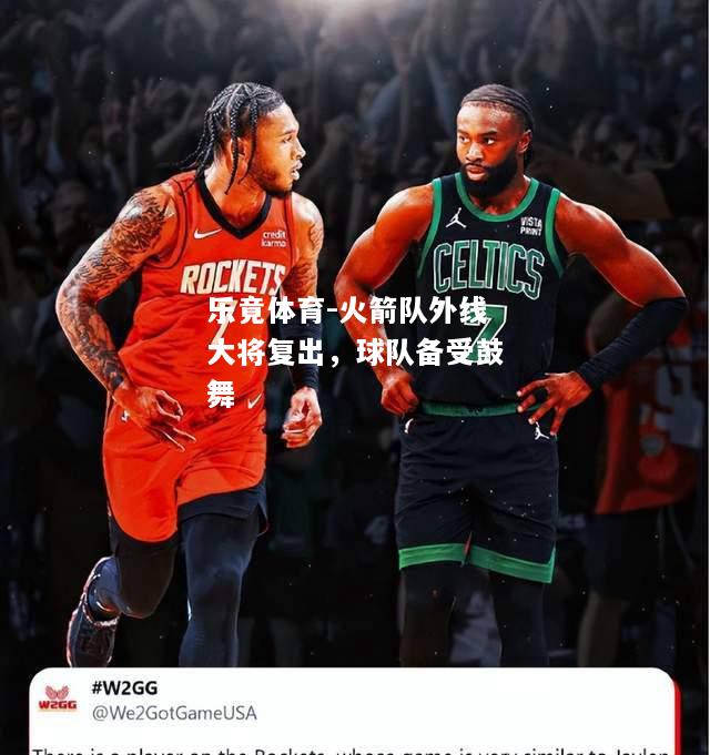 火箭队外线大将复出，球队备受鼓舞