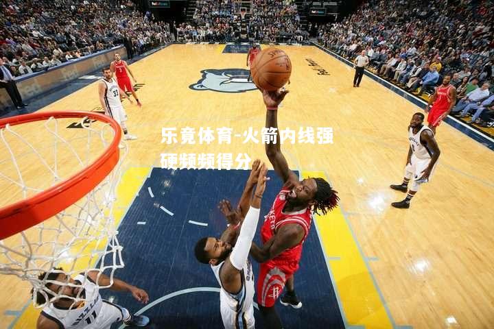 火箭内线强硬频频得分