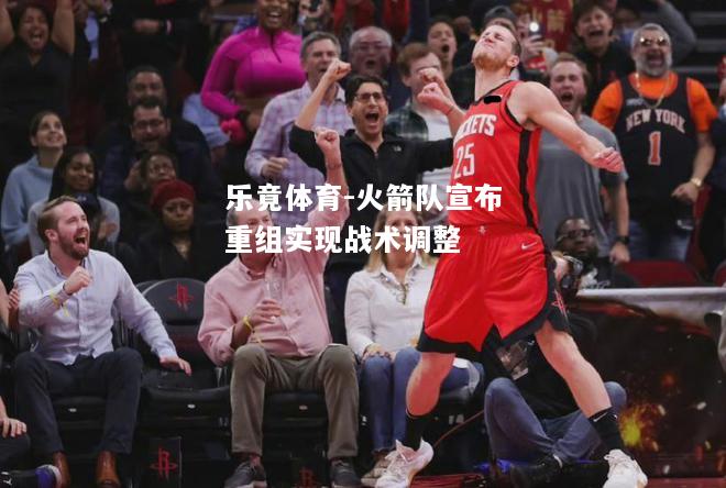 火箭队宣布重组实现战术调整