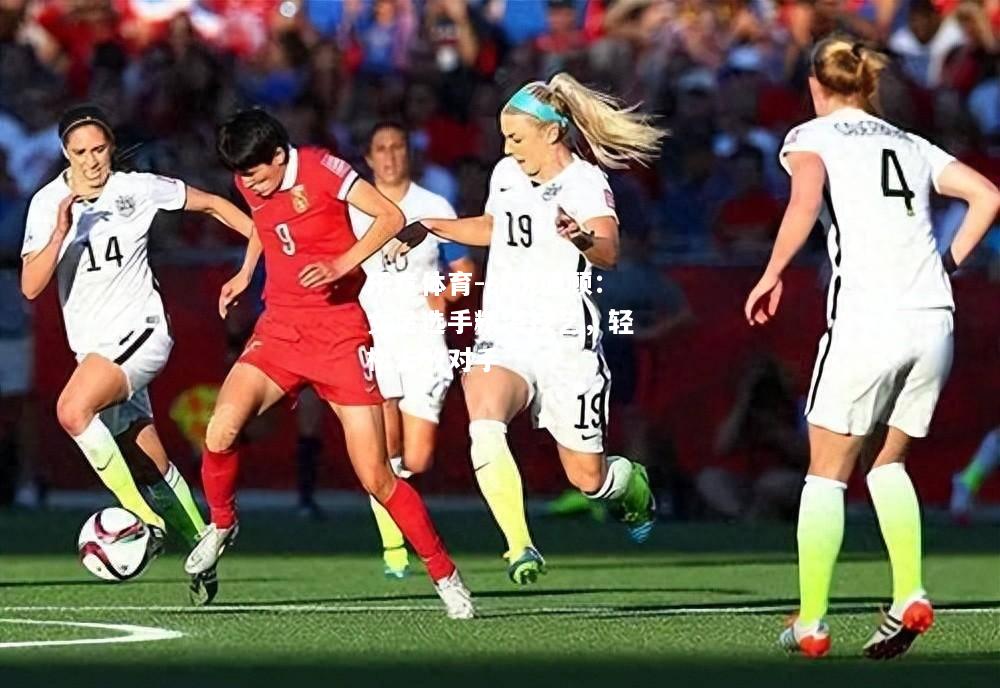战况回顾：女足选手精湛技艺，轻松击败对手