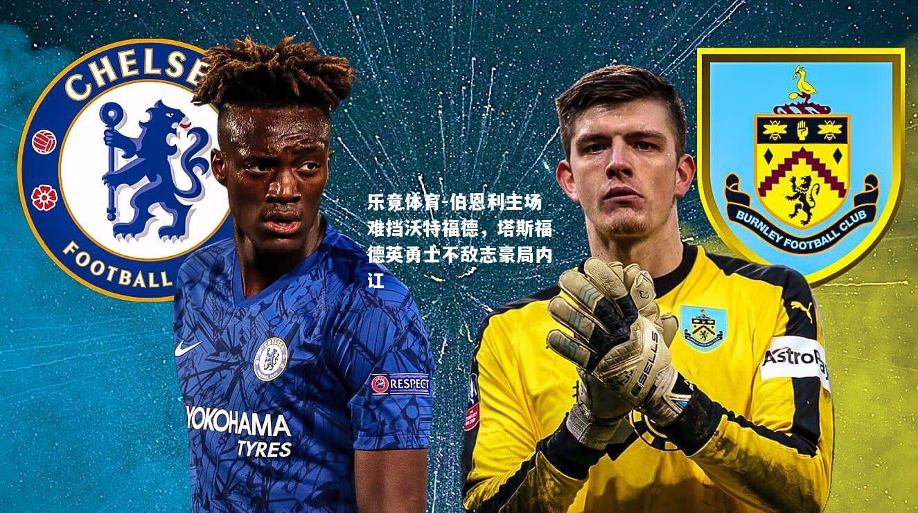 伯恩利主场难挡沃特福德，塔斯福德英勇士不敌志豪局内讧