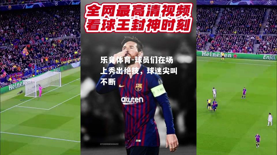 球员们在场上秀出绝技，球迷尖叫不断