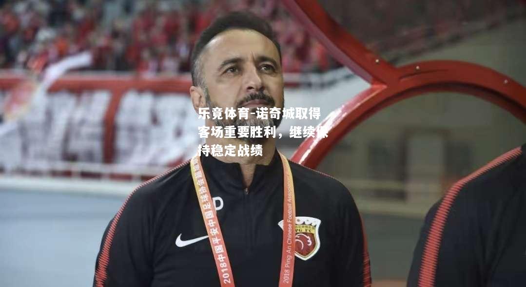 诺奇城取得客场重要胜利，继续保持稳定战绩